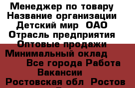 Менеджер по товару › Название организации ­ Детский мир, ОАО › Отрасль предприятия ­ Оптовые продажи › Минимальный оклад ­ 25 000 - Все города Работа » Вакансии   . Ростовская обл.,Ростов-на-Дону г.